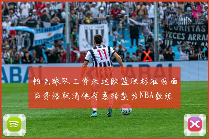 帕克球队工资未达欧篮联标准或面临资格取消他有意转型为NBA教练