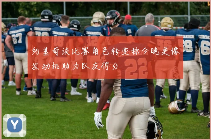 约基奇谈比赛角色转变称今晚更像发动机助力队友得分