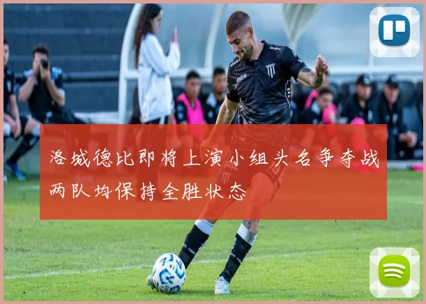 洛城德比即将上演小组头名争夺战两队均保持全胜状态
