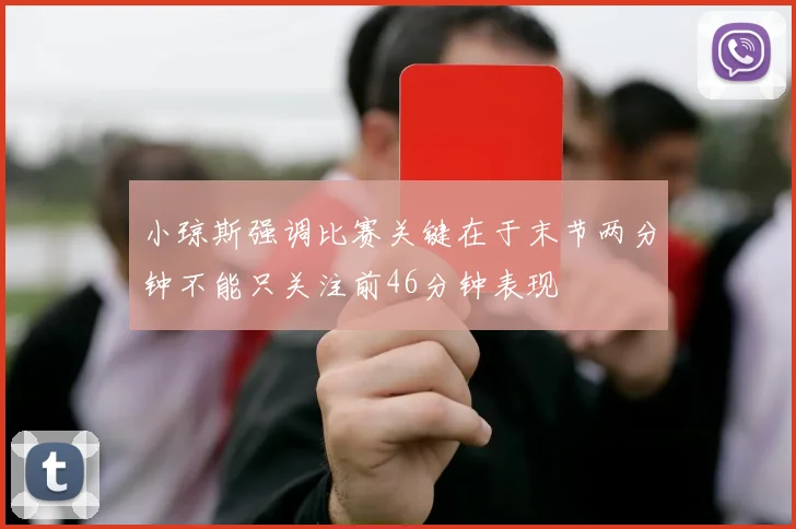 小琼斯强调比赛关键在于末节两分钟不能只关注前46分钟表现