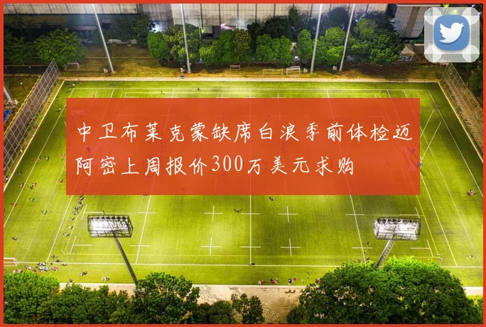 中卫布莱克蒙缺席白浪季前体检迈阿密上周报价300万美元求购